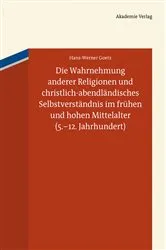 Book cover of Die Wahrnehmung anderer Religionen und christlich-abendländisches Selbstverständnis im frühen und hohen Mittelalter (5.-12. Jahrhundert) by Hans-Werner Goetz