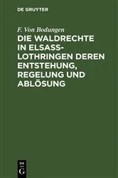 Book cover of Die Waldrechte in Elsaß-Lothringen deren Entstehung, Regelung und Ablösung by F. Von Bodungen