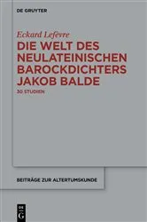 Book cover of Die Welt des neulateinischen Barockdichters Jakob Balde by Eckard Lefèvre