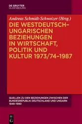 Book cover of Die westdeutsch–ungarischen Beziehungen in Wirtschaft, Politik und Kultur 1973/74–1987 by Andreas Schmidt-Schweizer