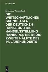 Book cover of Die wirtschaftlichen Grundlagen der deutschen Hanse und die Handelsstellung Hamburgs bis in die zweite Hälfte des 14. Jahrhunderts by G. Arnold Kiesselbach
