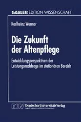 Book cover of Die Zukunft der Altenpflege by Karlheinz Wunner