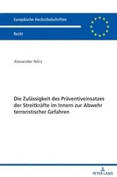 Book cover of Die Zulaessigkeit des Praeventiveinsatzes der Streitkraefte im Innern zur Abwehr terroristischer Gefahren by Alexander Nörz