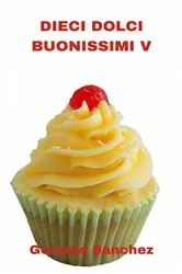 Book cover of Dieci Dolci Buonossimi V by Gerardo Sanchez