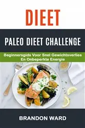 Book cover of Dieet: Paleo Dieet Challenge: Beginnersgids voor snel gewichtsverlies en onbeperkte energie by Brandon Ward