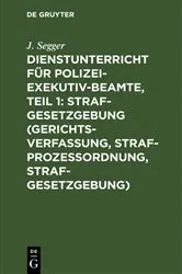 Book cover of Dienstunterricht für Polizei-Exekutiv-Beamte, Teil 1: Strafgesetzgebung (Gerichtsverfassung, Strafprozeßordnung, Strafgesetzgebung) by J. Segger