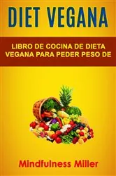 Book cover of Diet Vegana: Libro De Cocina De Dieta Vegana Para Peder Peso De Manera Saludable by Mindfulness Miller