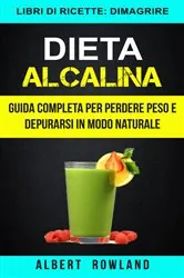 Book cover of Dieta Alcalina: Guida Completa per perdere peso e depurarsi in modo naturale (Libri di ricette: Dimagrire) by N/A