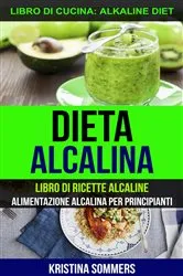 Book cover of Dieta alcalina: Libro di Ricette Alcaline: alimentazione alcalina per principianti (Libro di cucina: Alkaline Diet) by Kristina Sommers