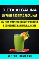Book cover of Dieta alcalina: Livro de Receitas Alcalinas: Um Guia Completo Para Perder Peso e se Desintoxicar Naturalmente by N/A