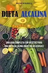 Book cover of Dieta Alcalina: Una Guía Completa Con Recetas Para Una Dieta Alcalina (Recetas Deliciosas) by Kathryn Randell
