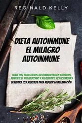 Book cover of Dieta autoinmune: El milagro autoinmune - Descubra los secretos para reducir la inflamación by Reginald Kelly