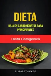 Book cover of Dieta Baja En Carbohidratos Para Principiantes (Dieta Cetogénica) by N/A