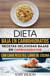 Book cover of Dieta Baja en Carbohidratos: Recetas Deliciosas Bajas en Carbohidratos (Low Carb Recetas: Libro De Cocina) by Tony Wilson