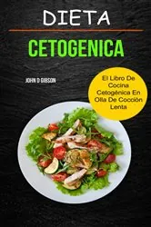 Book cover of Dieta cetogenica: El Libro de Cocina Cetogénica en Olla de Cocción Lenta by John D Gibson