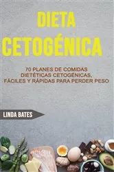 Book cover of Dieta Cetogénica: 70 Planes De Comidas Dietéticas Cetogénicas, Fáciles Y Rápidas Para Perder Peso by Linda Bates