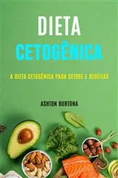 Book cover of Dieta Cetogênica: A Dieta Cetogênica Para Cetose E Receitas by Ashton Burton