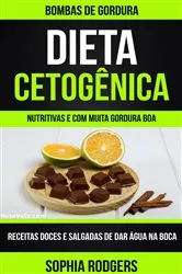 Book cover of Dieta Cetogênica: Bombas de Gordura: Receitas Doces e Salgadas de dar Água na Boca(Nutritivas e com Muita Gordura Boa) by Sophia Rodgers