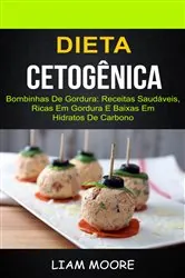Book cover of Dieta Cetogênica: Bombinhas de Gordura: Receitas Saudáveis, Ricas em Gordura e Baixas em Hidratos de Carbono by Liam Moore