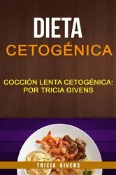 Book cover of Dieta cetogénica: Cocción lenta Cetogénica: por Tricia Givens by Tricia Givens