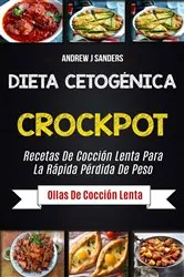 Book cover of Dieta Cetogénica: Crockpot: Recetas de cocción lenta para la rápida pérdida de peso (Ollas de cocción lenta) by Andrew J Sanders