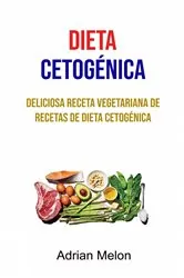Book cover of Dieta Cetogénica : Deliciosa Receta Vegetariana De Recetas De Dieta Cetogénica by Adrian Melon