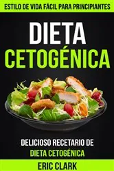 Book cover of Dieta Cetogénica: Delicioso Recetario de Dieta Cetogénica: Estilo de Vida Fácil para Principiantes by Eric Clark