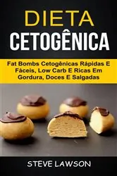 Book cover of Dieta Cetogênica: Fat Bombs Cetogênicas Rápidas e Fáceis, Low Carb e Ricas em Gordura, Doces e Salgadas by Steve Lawson