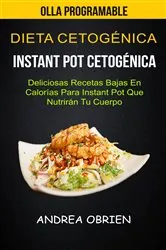 Book cover of Dieta cetogénica: Instant Pot Cetogénica: Deliciosas Recetas Bajas en Calorías Para Instant Pot que Nutrirán tu Cuerpo (Olla programable) by Andrea Obrien