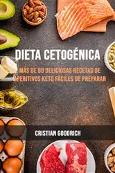 Book cover of Dieta Cetogénica : Más De 90 Deliciosas Recetas De Aperitivos Keto Fáciles De Preparar by Cristian Goodrich