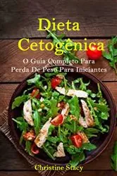 Book cover of Dieta Cetogênica: O Guia Completo Para Perda De Peso Para Iniciantes by Christine Stacy