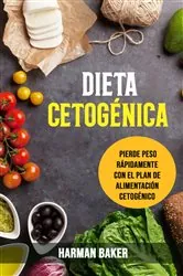 Book cover of Dieta Cetogénica: Pierde Peso Rápidamente Con El Plan De Alimentación Cetogénico. by Harman Baker