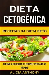 Book cover of Dieta Cetogênica: Receitas Da Dieta Keto - Queime A Gordura Do Corpo E Perca Peso Rápido! by Alicia Anthony