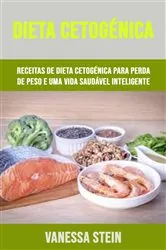 Book cover of Dieta Cetogénica: Receitas De Dieta Cetogénica Para Perda De Peso E Uma Vida Saudável Inteligente by Vanessa Stein