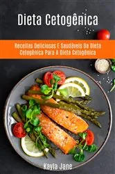 Book cover of Dieta Cetogênica: Receitas Deliciosas E Saudáveis Da Dieta Cetogênica Para A Dieta Cetogênica by Kaila Jane