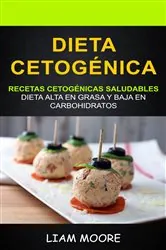 Book cover of Dieta Cetogénica: Recetas Cetogénicas Saludables: Dieta Alta en Grasa y Baja en Carbohidratos by Liam Moore