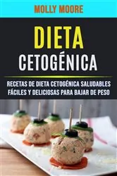 Book cover of Dieta Cetogénica: Recetas De Dieta Cetogénica Saludables Fáciles Y Deliciosas Para Bajar De Peso by Molly Moore
