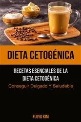 Book cover of Dieta Cetogénica: Recetas Esenciales De La Dieta Cetogénica (Conseguir Delgado Y Saludable) by Floyd Kim