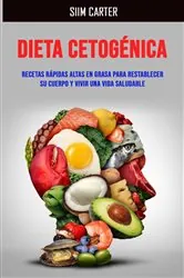 Book cover of Dieta Cetogénica: Recetas Rápidas Altas En Grasa Para Restablecer Su Cuerpo Y Vivir Una Vida Saludable by Siim Carter