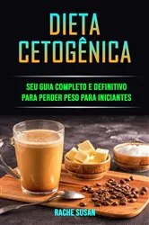 Book cover of Dieta Cetogênica: Seu Guia Completo E Definitivo Para Perder Peso Para Iniciantes by Rache Susan