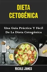 Book cover of Dieta Cetogénica: Una Guía Práctica Y Fácil De La Dieta Cetogénica by Nicole James