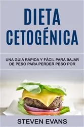 Book cover of Dieta Cetogénica: Una Guía Rápida Y Fácil Para Bajar De Peso Para Perder Peso Por by Stevens Evans