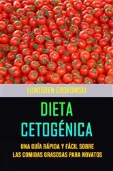 Book cover of Dieta Cetogénica : Una Guía Rápida Y Fácil Sobre Las Comidas Grasosas Para Novatos by Lundgren Grokowski