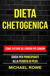 Book cover of Dieta Chetogenica: Come evitare gli errori più comuni: Guida per principianti alla perdita di peso by Michael Rowe