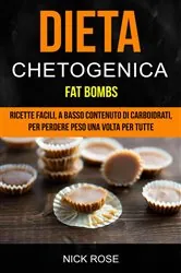 Book cover of Dieta Chetogenica: Fat Bombs: Ricette Facili, A Basso Contenuto Di Carboidrati, Per Perdere Peso Una Volta Per Tutte by Nick Rose