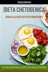 Book cover of Dieta Chetogenica: Guida Definitiva Alla Perdita Di Peso (Guida Alla Dieta Keto Per Principianti) by Sidney Mendez