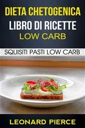 Book cover of Dieta Chetogenica: Libro di Ricette Low Carb: Squisiti Pasti Low Carb by Leonard Pierce