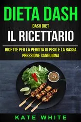 Book cover of Dieta Dash: Dash Diet, Il Ricettario: Ricette Per La Perdita Di Peso E La Bassa Pressione Sanguigna by Unknown