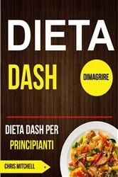 Book cover of Dieta Dash: Dieta Dash per Principianti (Dimagrire) by Chris Mitchell