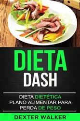 Book cover of Dieta Dash: Dieta Dietética (Plano Alimentar para Perda de Peso) by Dexter Walker